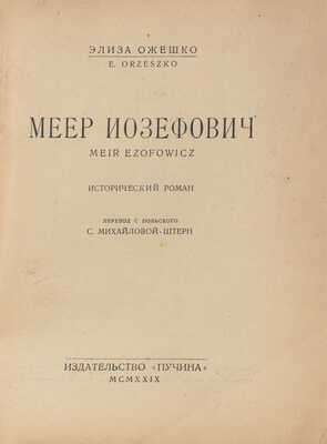 Ожешко Э. Меер Иозефович. Meer Ezofowicz. Исторический роман / Пер. с польск. С. Михайловой-Штерн. М.: Пучина, 1929.